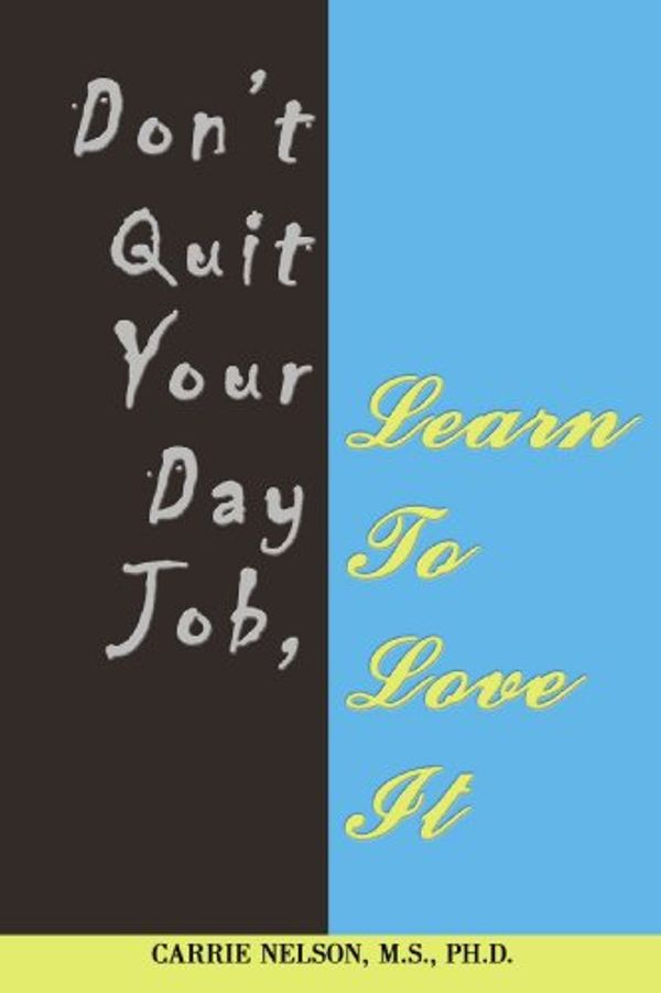 Cover Art for 9781440152856, Don't Quit Your Day Job, Learn To Love It by Carrie Nelson M S Ph D