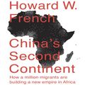 Cover Art for B00NX9XMKK, China's Second Continent: How a Million Migrants Are Building a New Empire in Africa by Howard W. French