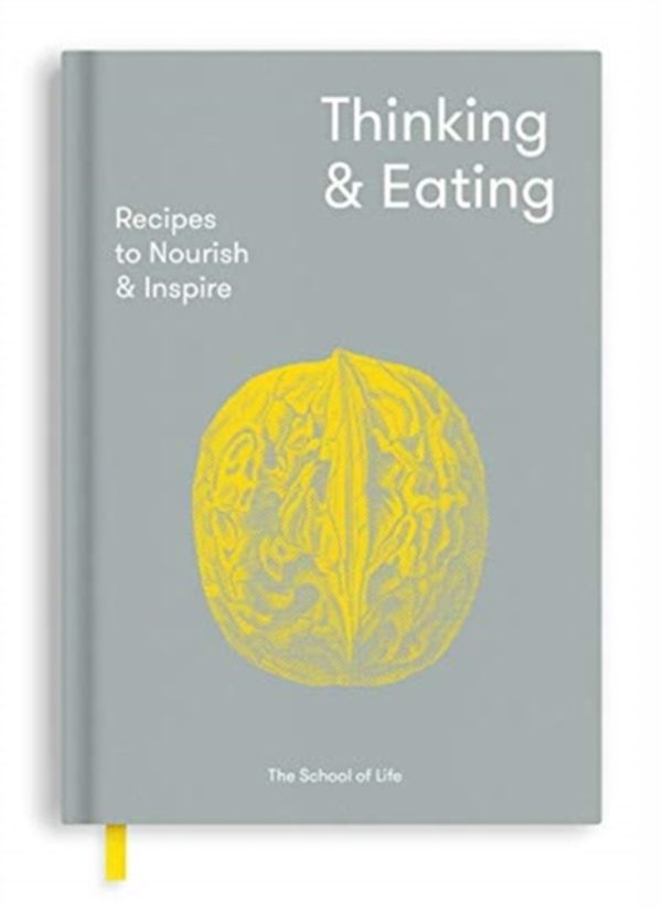 Cover Art for 9781912891023, Thinking and Eating: Recipes to Nourish and Inspire by The School of Life