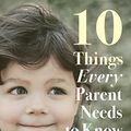 Cover Art for B074FGXML7, 10 Things Every Parent Needs to Know by Justin Coulson