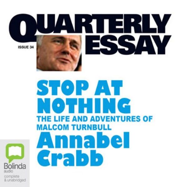 Cover Art for B00BMIKAFY, Quarterly Essay 34: Stop at Nothing: The Life and Adventures of Malcolm Turnbull by Annabel Crabb