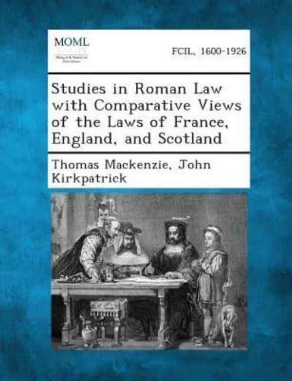 Cover Art for 9781287352402, Studies in Roman Law with Comparative Views of the Laws of France, England, and Scotland by Thomas MacKenzie, John Kirkpatrick