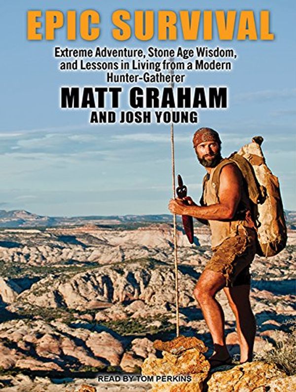 Cover Art for 9781494562366, Epic Survival: Extreme Adventure, Stone Age Wisdom, and Lessons in Living from a Modern Hunter-Gatherer by Matt Graham