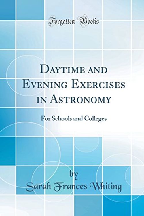 Cover Art for 9780666163547, Daytime and Evening Exercises in Astronomy: For Schools and Colleges (Classic Reprint) by Sarah Frances Whiting