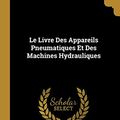 Cover Art for 9780270797404, Le Livre Des Appareils Pneumatiques Et Des Machines Hydrauliques by De Vaux, Bernard Carra, Bernard Carra Philo