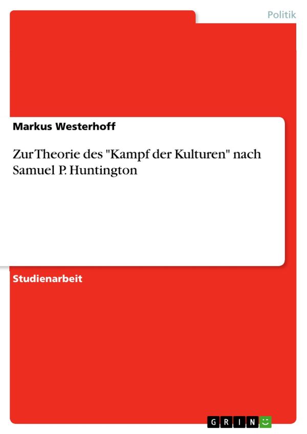 Cover Art for 9783640754113, Zur Theorie des 'Kampf der Kulturen' nach Samuel P. Huntington by Markus Westerhoff