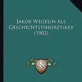 Cover Art for 9781165414710, Jakob Wegelin ALS Geschichtstheoretiker (1902) by Hermann Bock