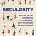 Cover Art for 9781506449432, Seculosity: How Career, Parenting, Technology, Food, Politics, and Romance Became Our New Religion and What to Do about It by David Zahl