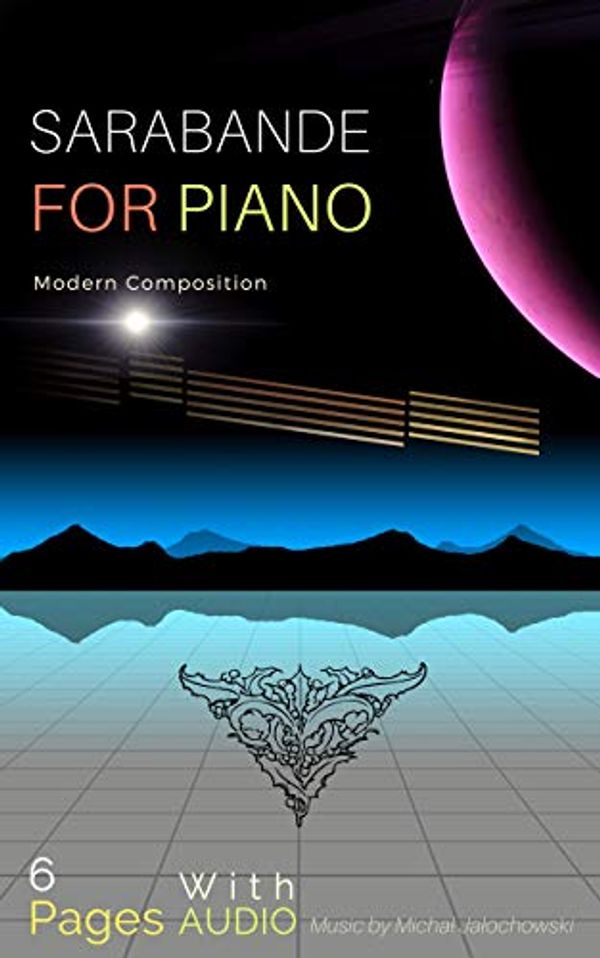 Cover Art for B084X713YS, Sarabande For Piano / 6 Pages With AUDIO: Modern Composition (First Book 1) by Michal Jalochowski