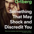 Cover Art for 9781922310040, Something That May Shock and Discredit You by Daniel Mallory Ortberg