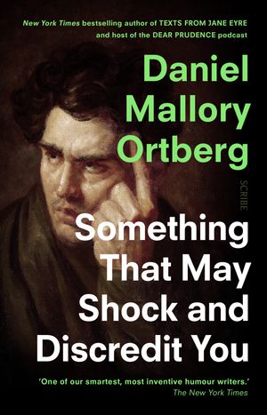 Cover Art for 9781922310040, Something That May Shock and Discredit You by Daniel Mallory Ortberg