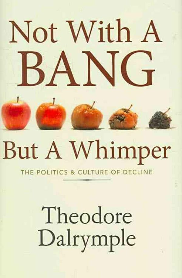 Cover Art for 9781906308100, Not with a Bang But a Whimper by Theodore Dalrymple