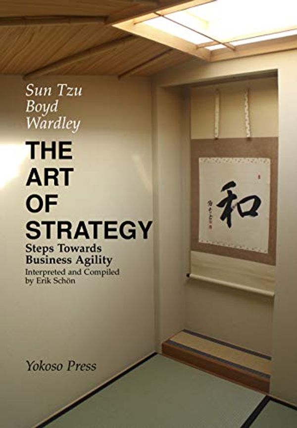 Cover Art for B086SGV3JJ, THE ART OF STRATEGY: Steps Towards Business Agility by Schön, Erik, Sun Tzu, John Boyd, Simon Wardley