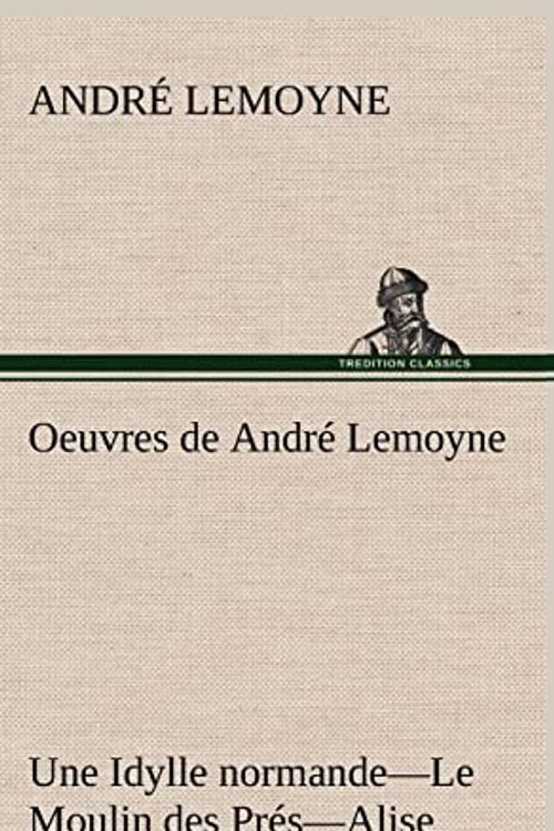 Cover Art for 9783849140625, Oeuvres de Andr Lemoyne Une Idylle Normande.-Le Moulin Des PR S.-Alise D' Vran. by Andre Lemoyne