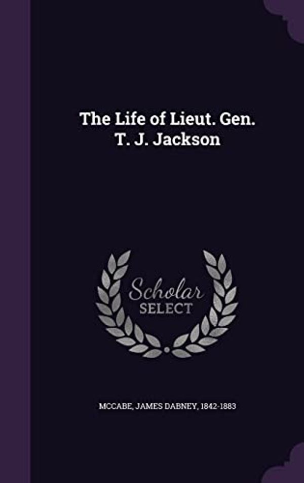 Cover Art for 9781355603887, The Life of Lieut. Gen. T. J. Jackson by James Dabney 1842-1883 McCabe