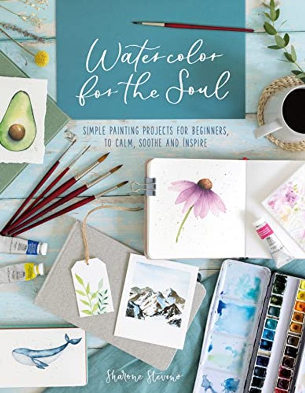 Cover Art for B09VCLCRBX, Watercolor for the Soul: Simple painting projects for beginners, to calm, soothe and inspire by Sharone Stevens
