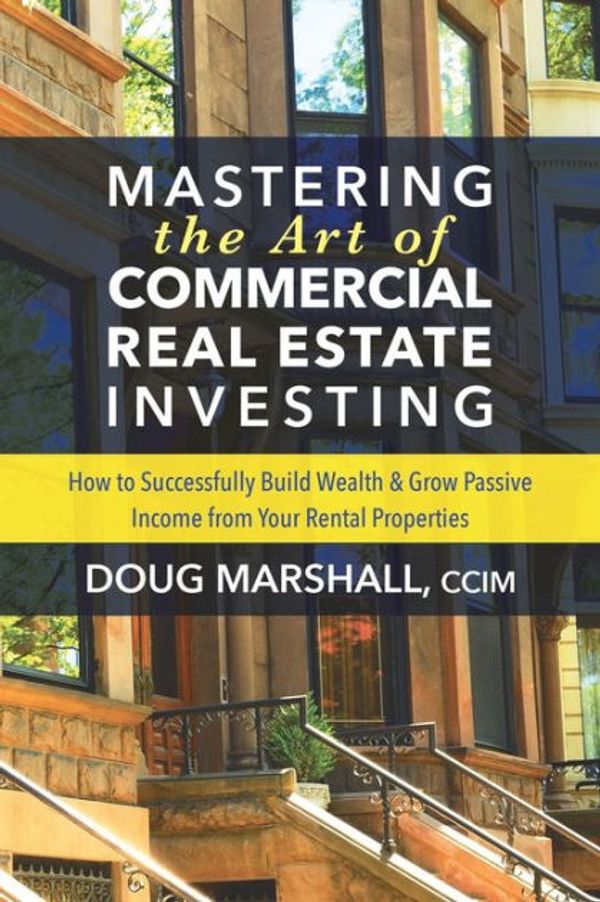 Cover Art for 9781642790153, Mastering the Art of Commercial Real Estate InvestingHow to Successfully Build Wealth and Grow Passi... by Doug Marshall