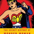 Cover Art for 9781925106329, The Secret History of Wonder Woman by Jill Lepore