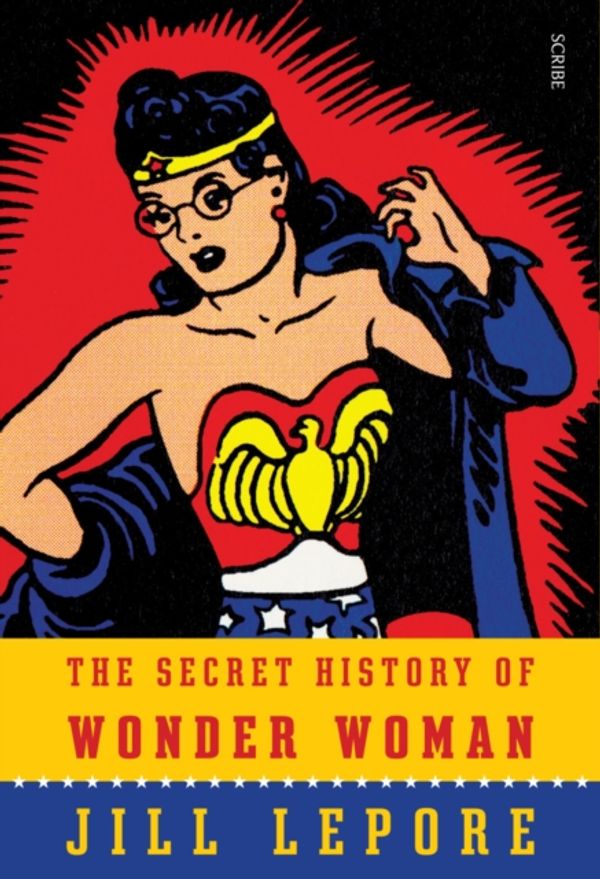 Cover Art for 9781925106329, The Secret History of Wonder Woman by Jill Lepore