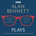 Cover Art for 9781785293467, Alan Bennett: Plays: BBC Radio dramatisations by Alan Bennett