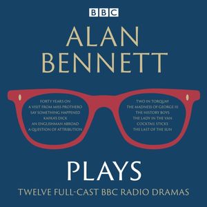 Cover Art for 9781785293467, Alan Bennett: Plays: BBC Radio dramatisations by Alan Bennett