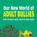 Cover Art for 9780757325106, Our New World of Adult Bullies: How to Spot Them ― How to Stop Them by Bill Eddy