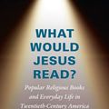 Cover Art for 9781469621326, What Would Jesus Read?Popular Religious Books and Everyday Life in Tw... by Erin A. Smith