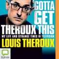 Cover Art for 9780655690511, Gotta Get Theroux This: My Life and Strange Times in Television by Louis Theroux