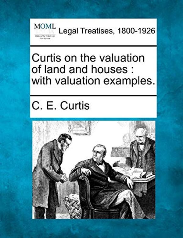 Cover Art for 9781240123544, Curtis on the Valuation of Land and Houses by C E Curtis