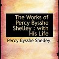 Cover Art for 9781117053806, The Works of Percy Bysshe Shelley by Percy Bysshe Shelley