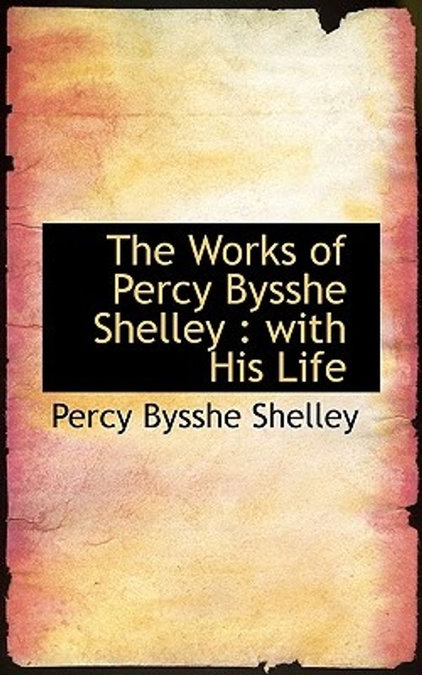 Cover Art for 9781117053806, The Works of Percy Bysshe Shelley by Percy Bysshe Shelley