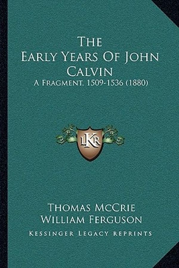 Cover Art for 9781165775699, The Early Years of John Calvin the Early Years of John Calvin by Thomas McCrie