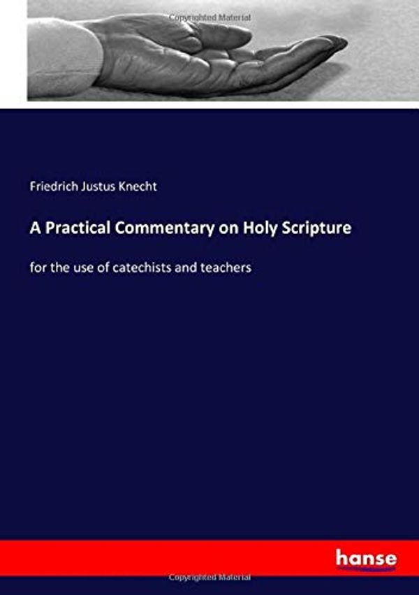 Cover Art for 9783337899134, A Practical Commentary on Holy Scripture: for the use of catechists and teachers by Friedrich Justus Knecht