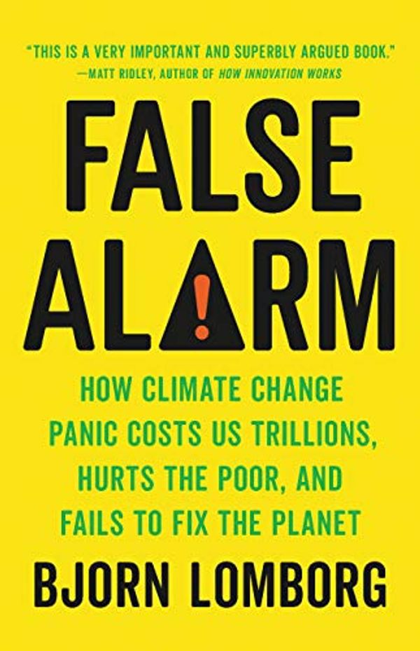 Cover Art for B0828MF8S4, False Alarm: How Climate Change Panic Costs Us Trillions, Hurts the Poor, and Fails to Fix the Planet by Bjorn Lomborg