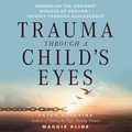 Cover Art for B07GVQM8QS, Trauma Through a Child's Eyes: Awakening the Ordinary Miracle of Healing by Peter Levine