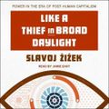 Cover Art for 9798200242993, Like a Thief in Broad Daylight Lib/E [Audio] by Slavoj Zizek, Jamie East