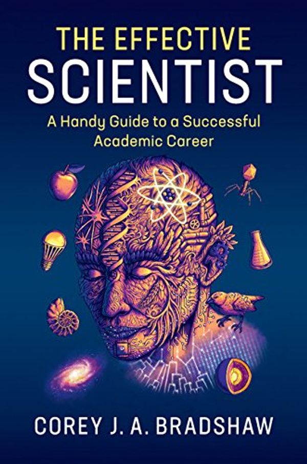 Cover Art for B07B7M1C6N, The Effective Scientist: A Handy Guide to a Successful Academic Career by Corey J. a. Bradshaw