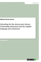 Cover Art for 9783640116799, Schooling for the Democratic Dream - Citizenship Education and the English Language Arts Classroom by Michael Ernest Sweet