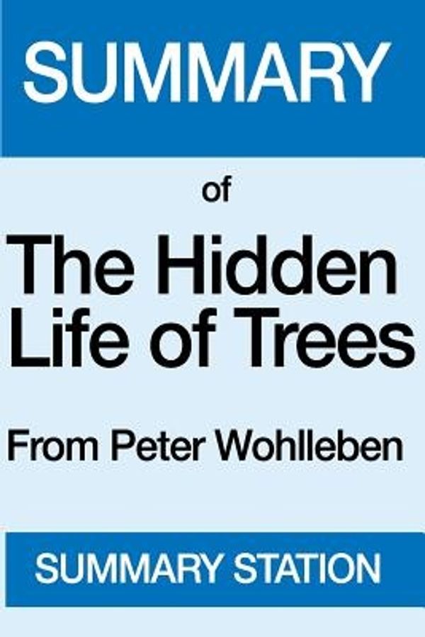 Cover Art for 9781537711034, Summary of The Hidden Life of Trees: From Peter Wohlleben and Tim Flannery by Summary Station