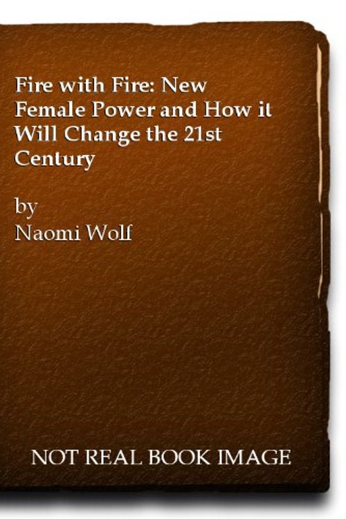 Cover Art for 9780701160852, Fire with Fire: New Female Power and How it Will Change the 21st Century by Naomi Wolf