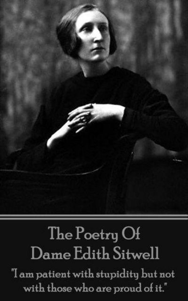 Cover Art for 9781785430206, The Poetry Of Dame Edith Sitwell: "I am patient with stupidity but not with those who are proud of it." by Dame Edith Sitwell