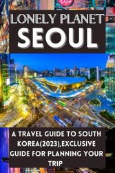 Cover Art for 9798372182066, Lonely planet Seoul: A travel guide to South Korea(2023),exclusive guide for planning your trip by P. Jones, Albert