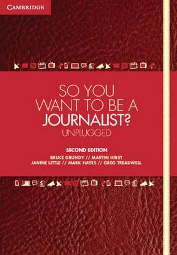 Cover Art for 9781107692824, So You Want To Be A Journalist? by Bruce Grundy, Martin Hirst, Janine Little, Mark Hayes, Greg Treadwell