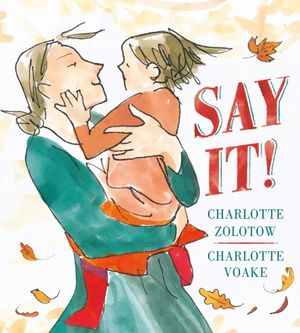 Cover Art for 9781406370690, Say It! by Charlotte Zolotow