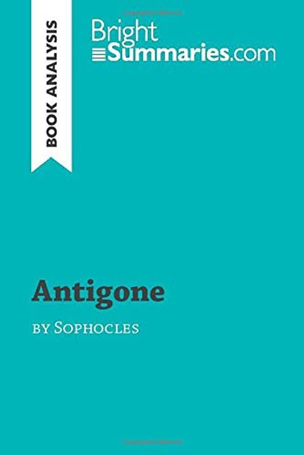 Cover Art for 9782806282873, Antigone by Sophocles (Book Analysis): Detailed Summary, Analysis and Reading Guide by Bright Summaries, Bright