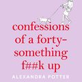 Cover Art for B084T5BSWN, Confessions of a Forty-Something F**k Up by Alexandra Potter