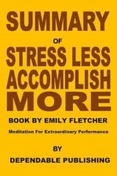 Cover Art for 9781070195995, Summary of Stress Less, Accomplish More Book by Emily Fletcher: Meditation for Extraordinary Performance by Dependable Publishing