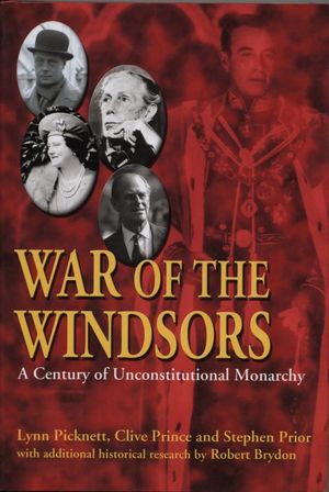 Cover Art for 9781840186314, War Of The Windsors: A Century Of Unconstitutional Monarchy by Clive Prince, Lynn Picknett, Stephen Prior