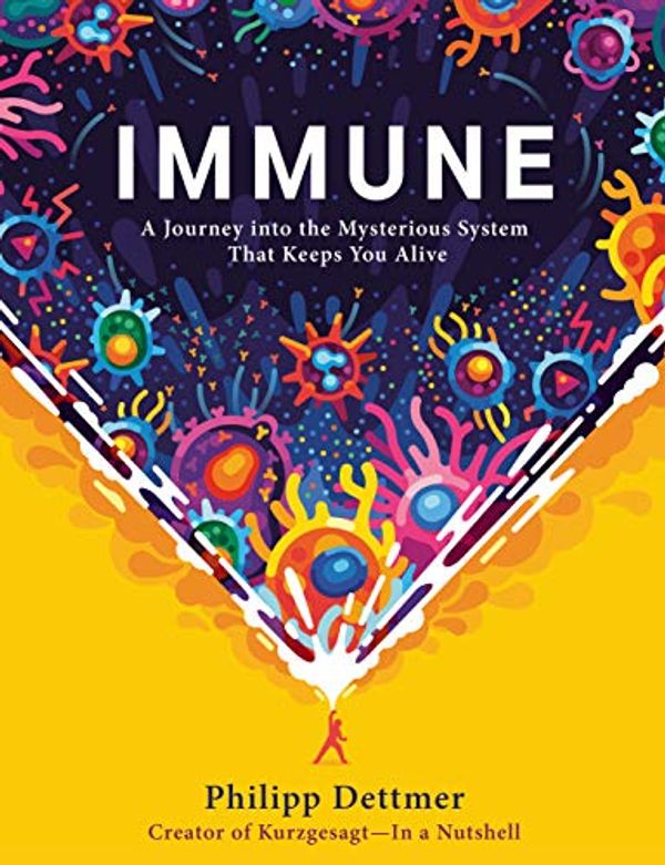 Cover Art for B08XTNHRR5, Immune: A Journey into the Mysterious System That Keeps You Alive by Philipp Dettmer