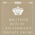 Cover Art for 9781533244338, 'Brother Bosch', an Airman's Escape from Germany by Gerald Featherstone Knight